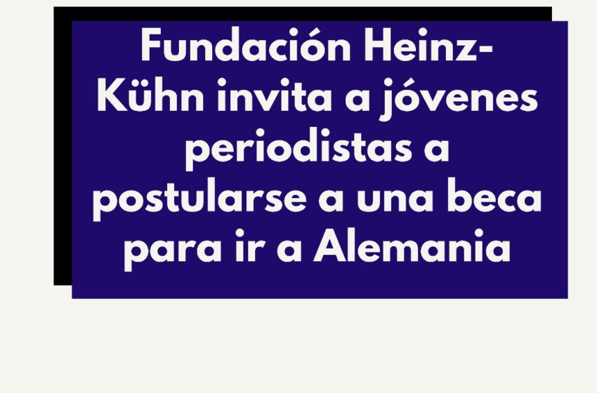  Fundación Heinz-Kühn invita a jóvenes periodistas a postularse a una beca para ir a Alemania