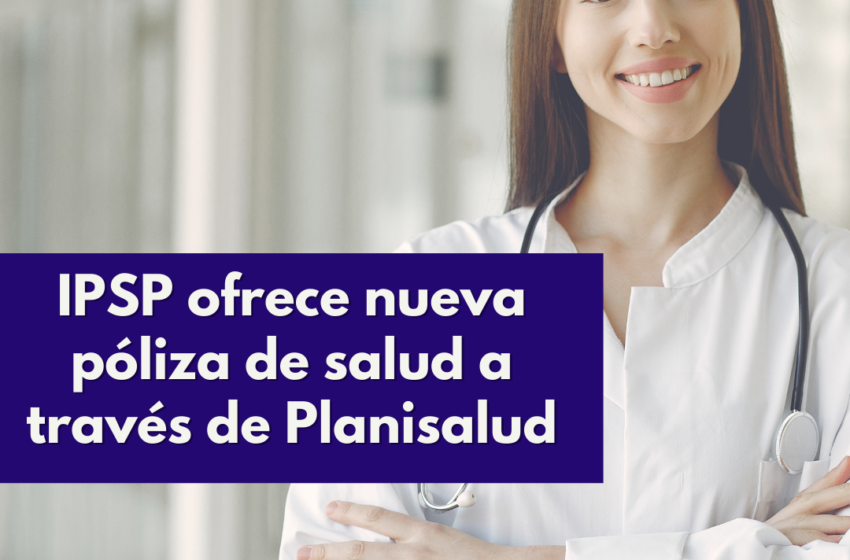  IPSP ofrece nueva póliza de salud a través de Planisalud